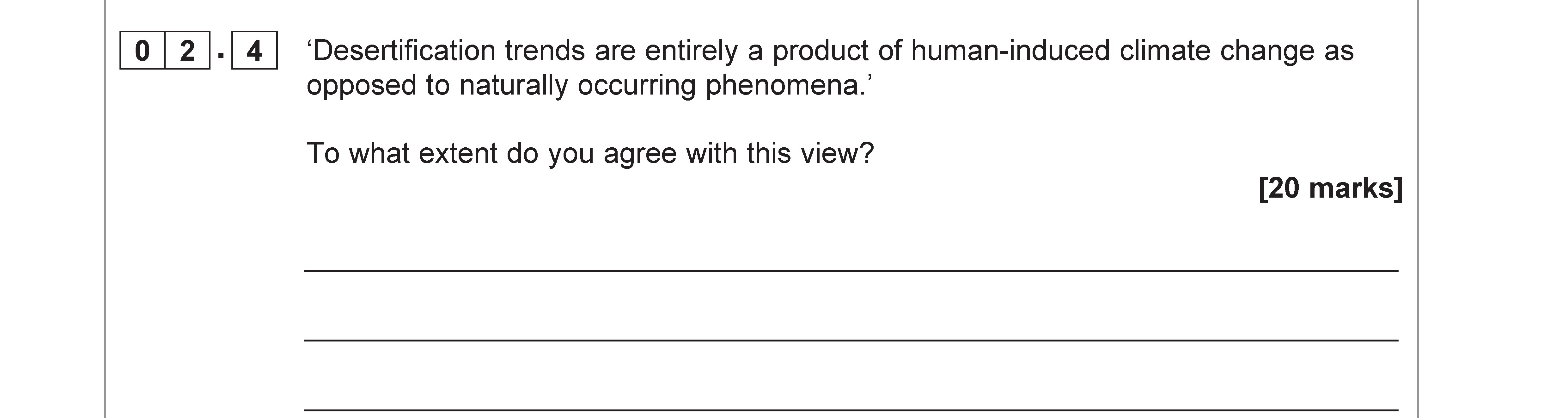 'Desertification-trends-are-entirely-a-product-of-human-induced-climate-change-as-opposed-to-naturally-occurring-phenomena.'--To-what-extent-do-you-agree-with-this-view?-AQA-A-Level Geography-Question 2-2020-Paper 1.png